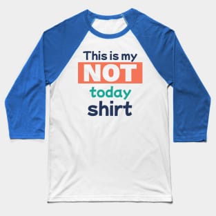 This is my Not Today Shirt Baseball T-Shirt